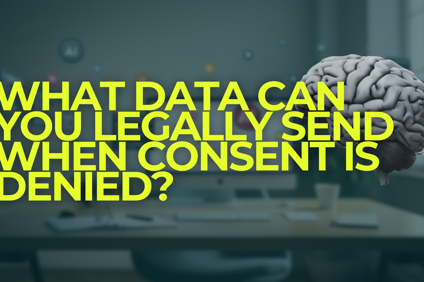 What Data Can You Legally Send When Consent Is Denied?