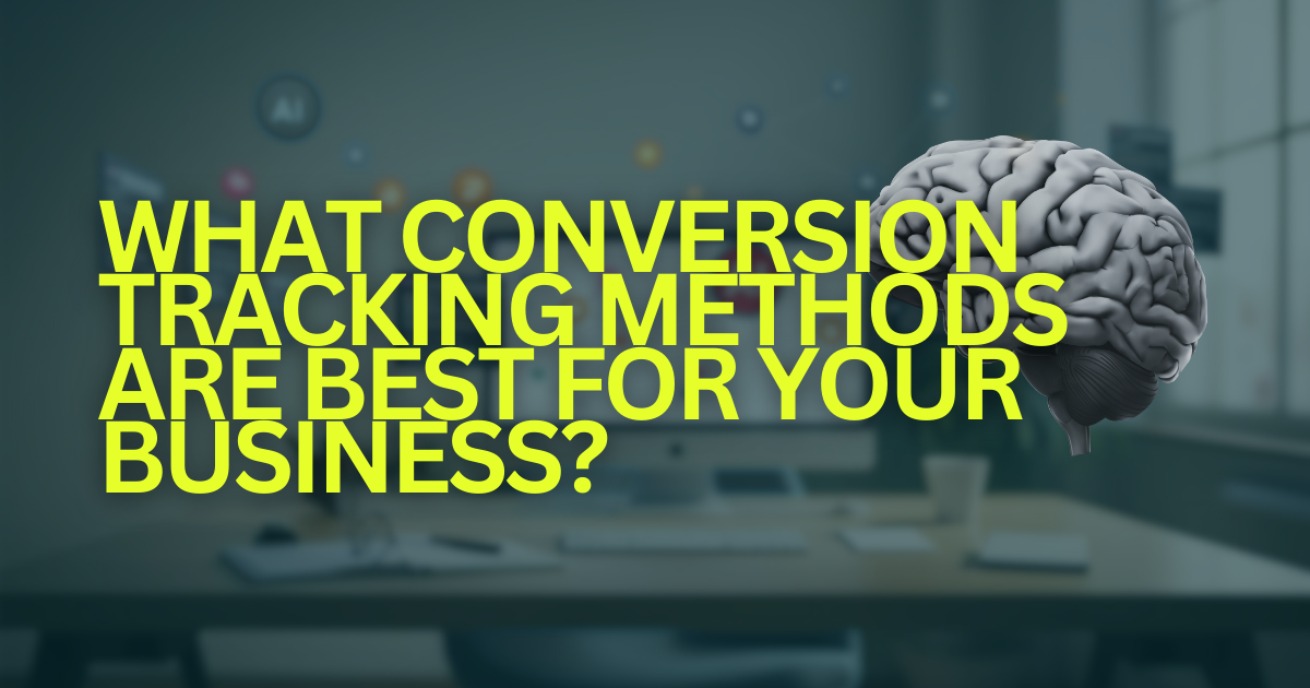 What Conversion Tracking Methods Are Best for Your Business