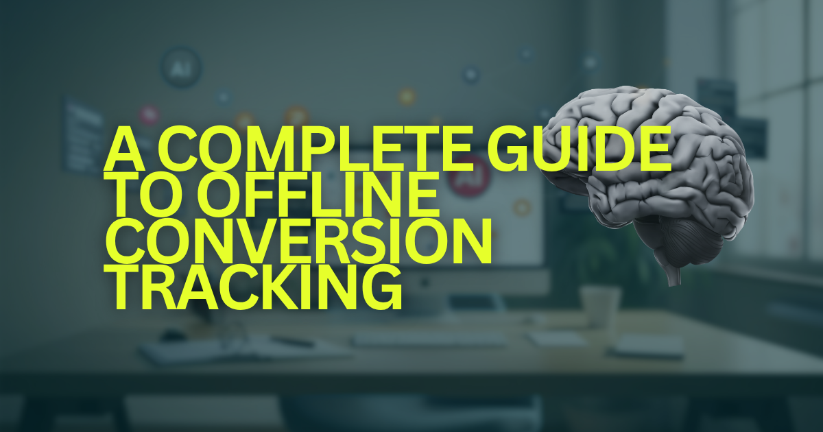 A Complete Guide to Offline Conversion Tracking