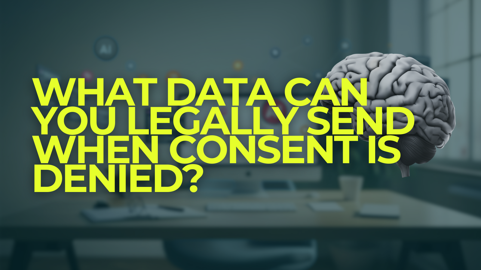 What Data Can You Legally Send When Consent Is Denied?